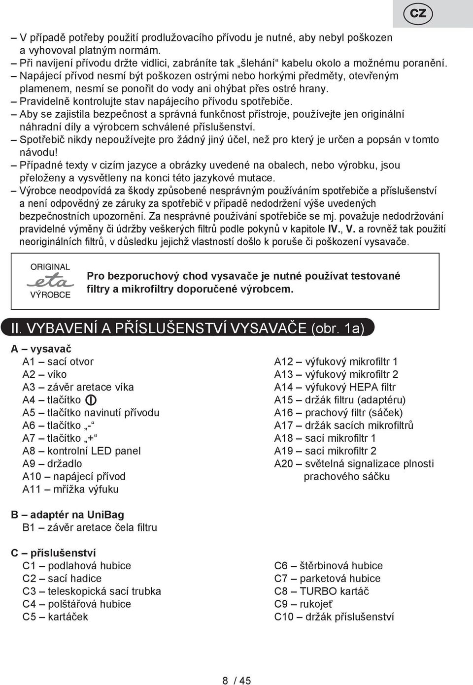 Aby se zajistila bezpečnost a správná funkčnost přístroje, používejte jen originální náhradní díly a výrobcem schválené příslušenství.