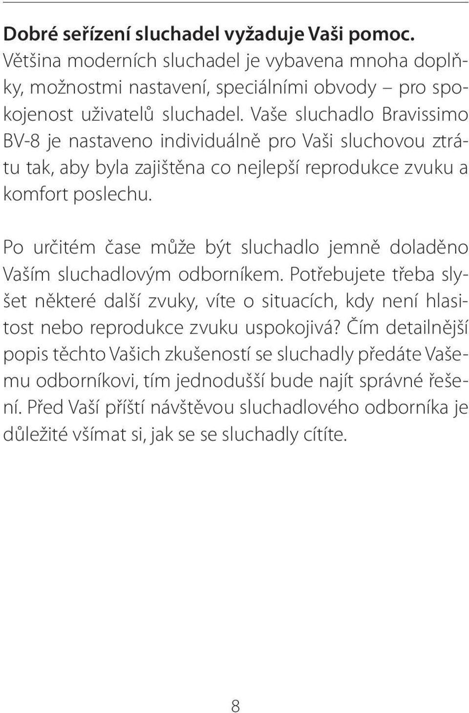 Po určitém čase může být sluchadlo jemně doladěno Vaším sluchadlovým odborníkem.