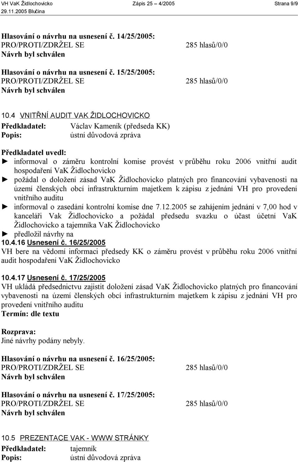 Židlochovicko požádal o doložení zásad VaK Židlochovicko platných pro financování vybavenosti na území členských obcí infrastrukturním majetkem k zápisu z jednání VH pro provedení vnitřního auditu