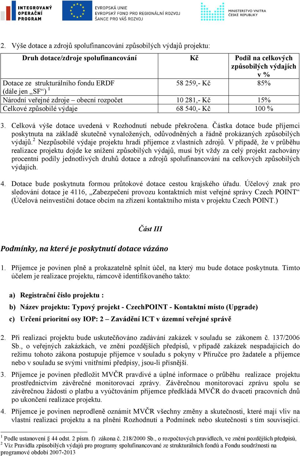 Částka dotace bude příjemci poskytnuta na základě skutečně vynaložených, odůvodněných a řádně prokázaných způsobilých výdajů. 2 Nezpůsobilé výdaje projektu hradí příjemce z vlastních zdrojů.