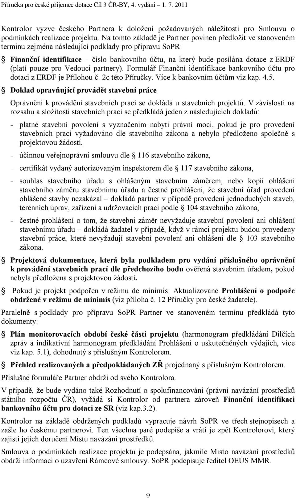 (platí pouze pro Vedoucí partnery). Formulář Finanční identifikace bankovního účtu pro dotaci z ERDF je Přílohou č. 2c této Příručky. Více k bankovním účtům viz kap. 4.5.