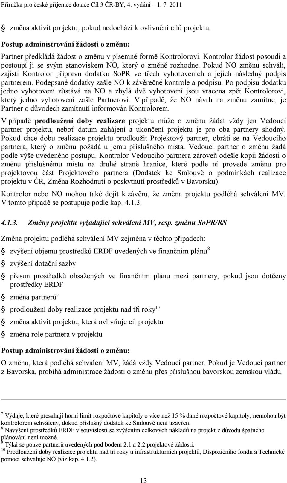 Pokud NO změnu schválí, zajistí Kontrolor přípravu dodatku SoPR ve třech vyhotoveních a jejich následný podpis partnerem. Podepsané dodatky zašle NO k závěrečné kontrole a podpisu.