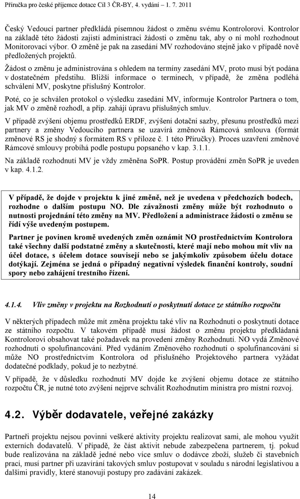 Žádost o změnu je administrována s ohledem na termíny zasedání MV, proto musí být podána v dostatečném předstihu.