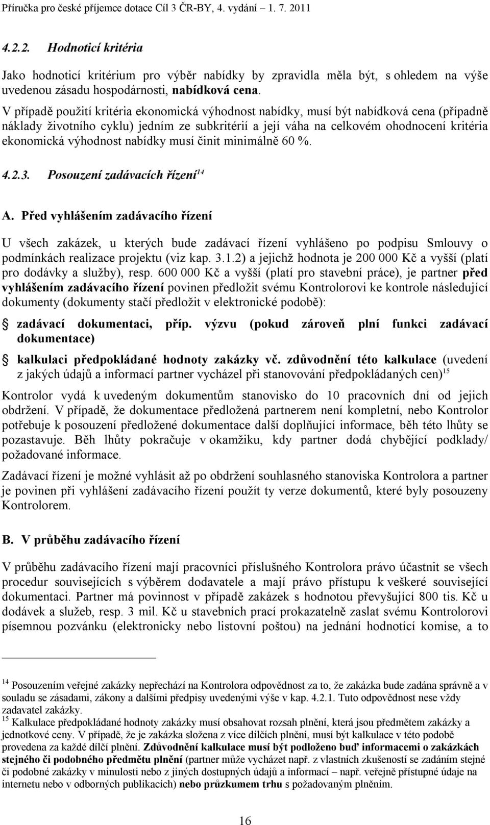 výhodnost nabídky musí činit minimálně 60 %. 4.2.3. Posouzení zadávacích řízení 14 A.