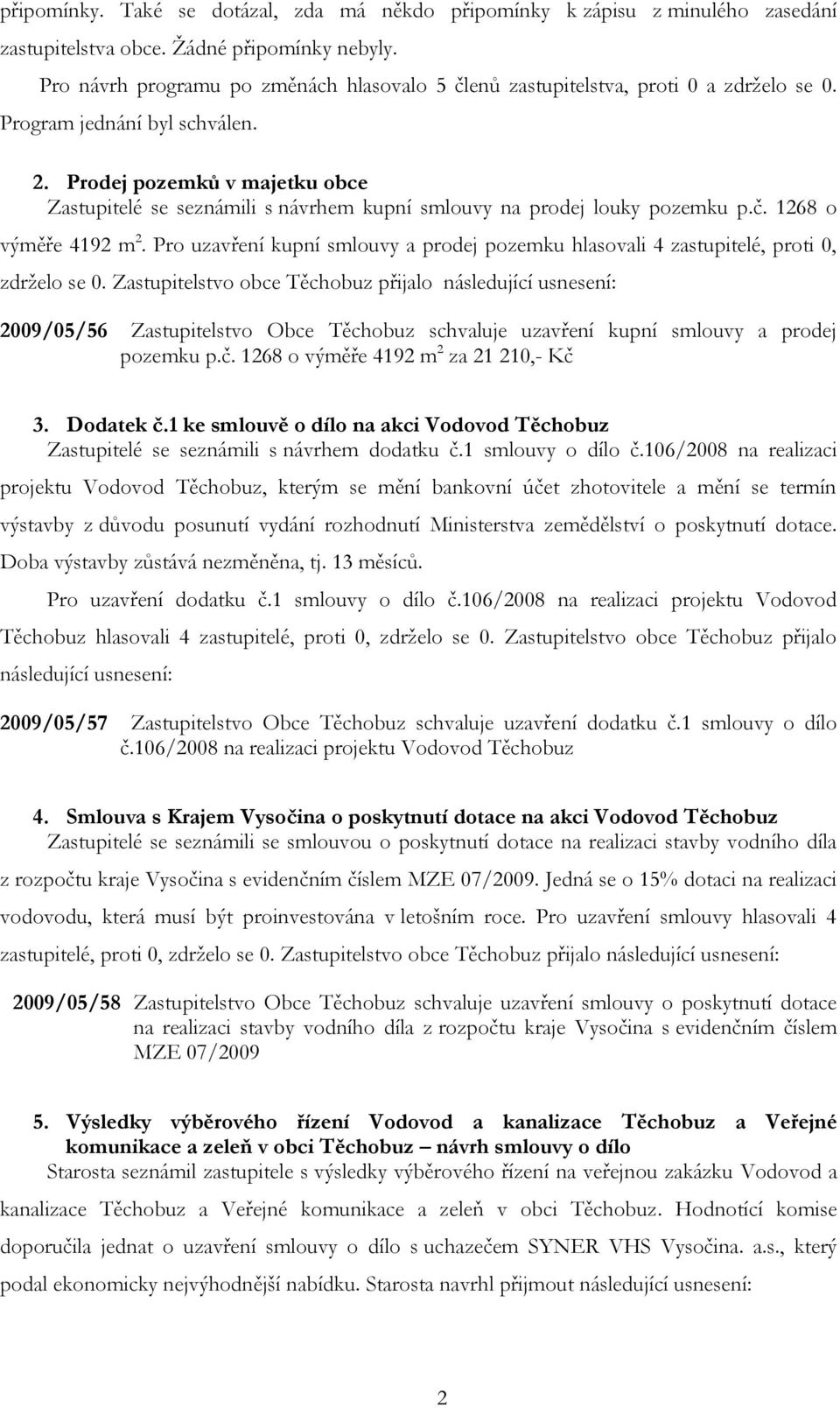Prodej pozemků v majetku obce Zastupitelé se seznámili s návrhem kupní smlouvy na prodej louky pozemku p.č. 1268 o výměře 4192 m 2.