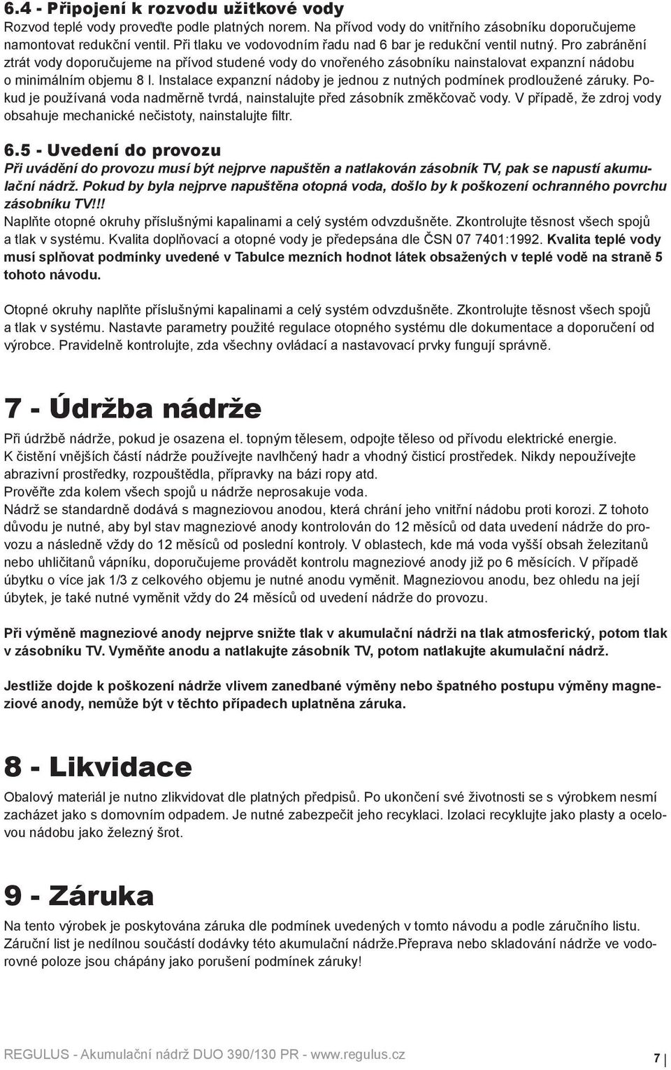 Pro zabránění ztrát vody doporučujeme na přívod studené vody do vnořeného zásobníku nainstalovat expanzní nádobu o minimálním objemu 8 l.