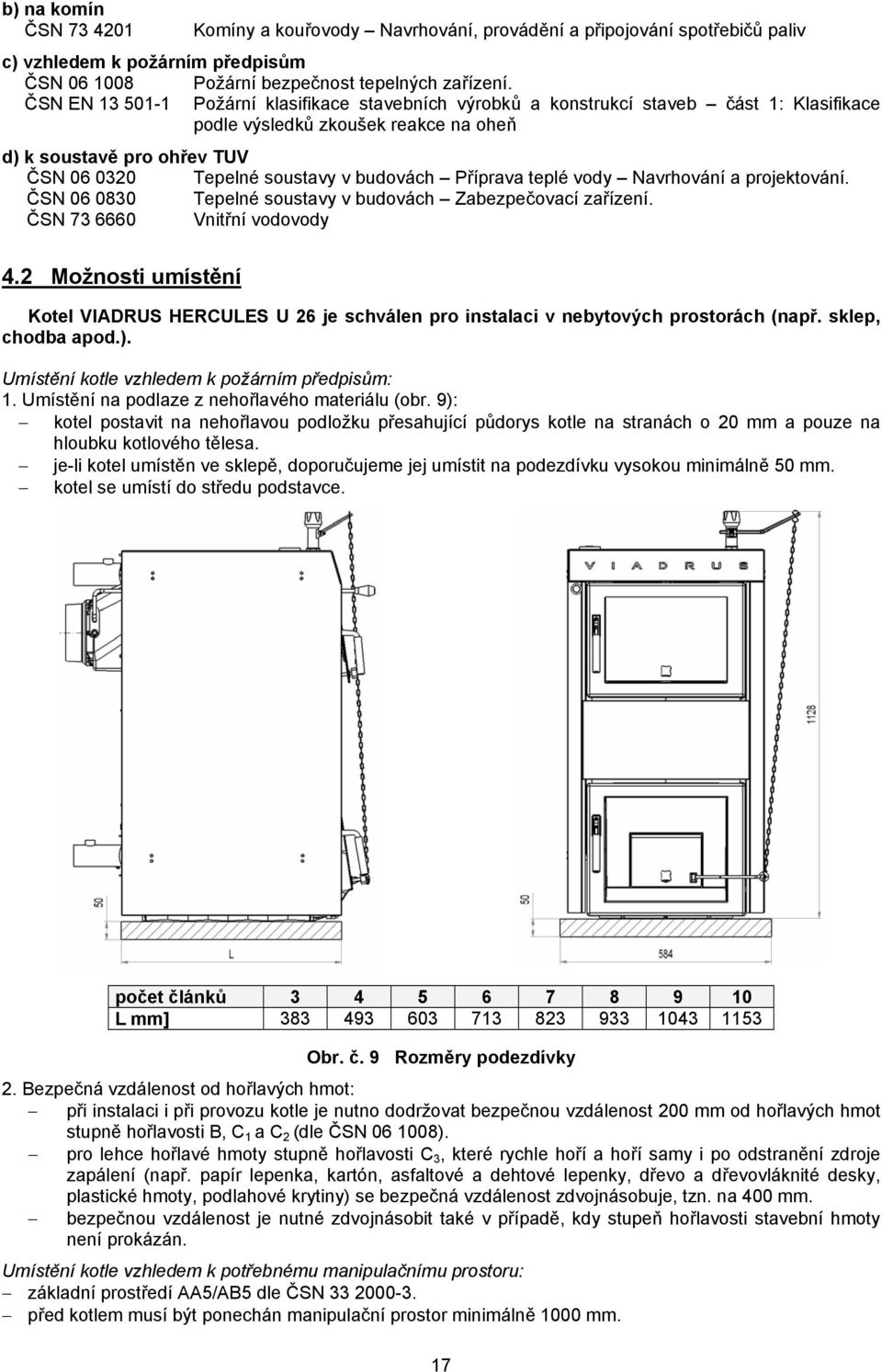 budovách Příprava teplé vody Navrhování a projektování. ČSN 06 0830 Tepelné soustavy v budovách Zabezpečovací zařízení. ČSN 73 6660 Vnitřní vodovody 4.