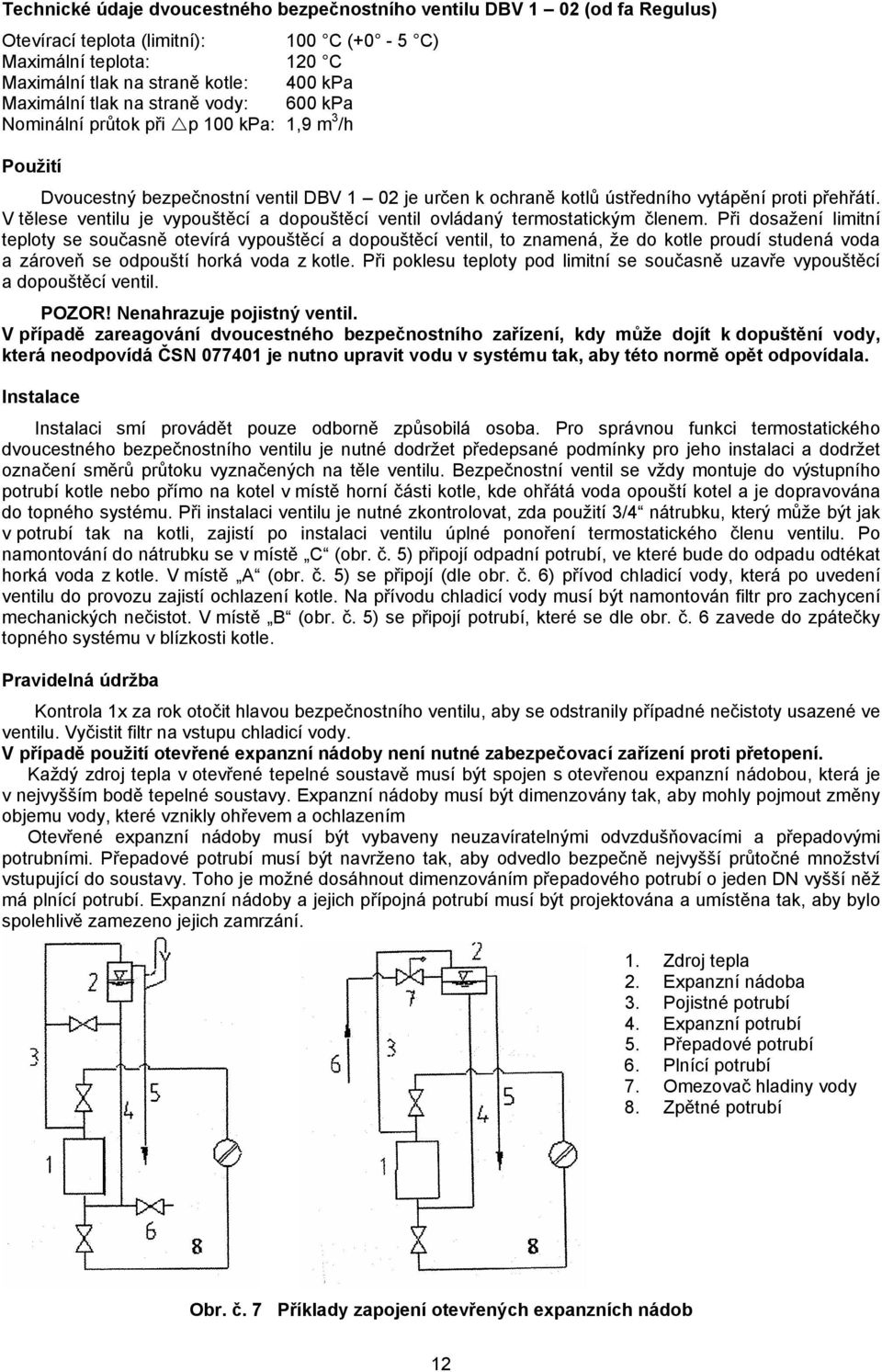 V tělese ventilu je vypouštěcí a dopouštěcí ventil ovládaný termostatickým členem.