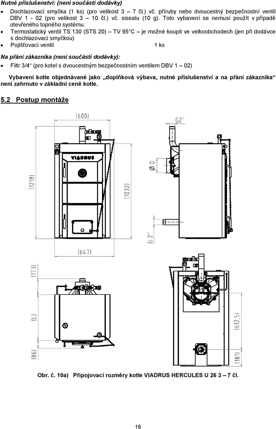 Termostatický ventil TS 130 (STS 20) TV 95 C je možné koupit ve velkoobchodech (jen při dodávce s dochlazovací smyčkou) Pojišťovací ventil 1 ks Na přání zákazníka (není součástí