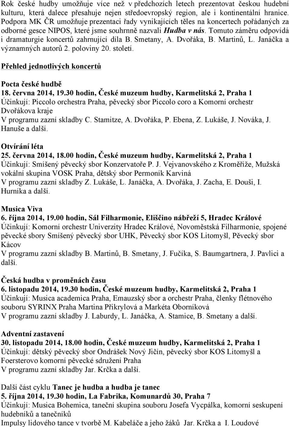 Tomuto záměru odpovídá i dramaturgie koncertů zahrnující díla B. Smetany, A. Dvořáka, B. Martinů, L. Janáčka a významných autorů 2. poloviny 20. století.