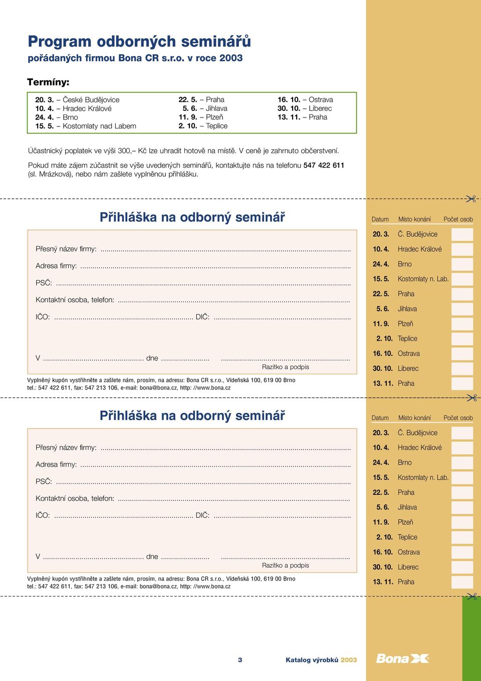 Pokud máte zájem zúčastnit se výše uvedených seminářů, kontaktujte nás na telefonu 547 422 611 (sl. Mrázková), nebo nám zašlete vyplněnou přihlášku. Přihláška na odborný seminář Přesný název firmy:.