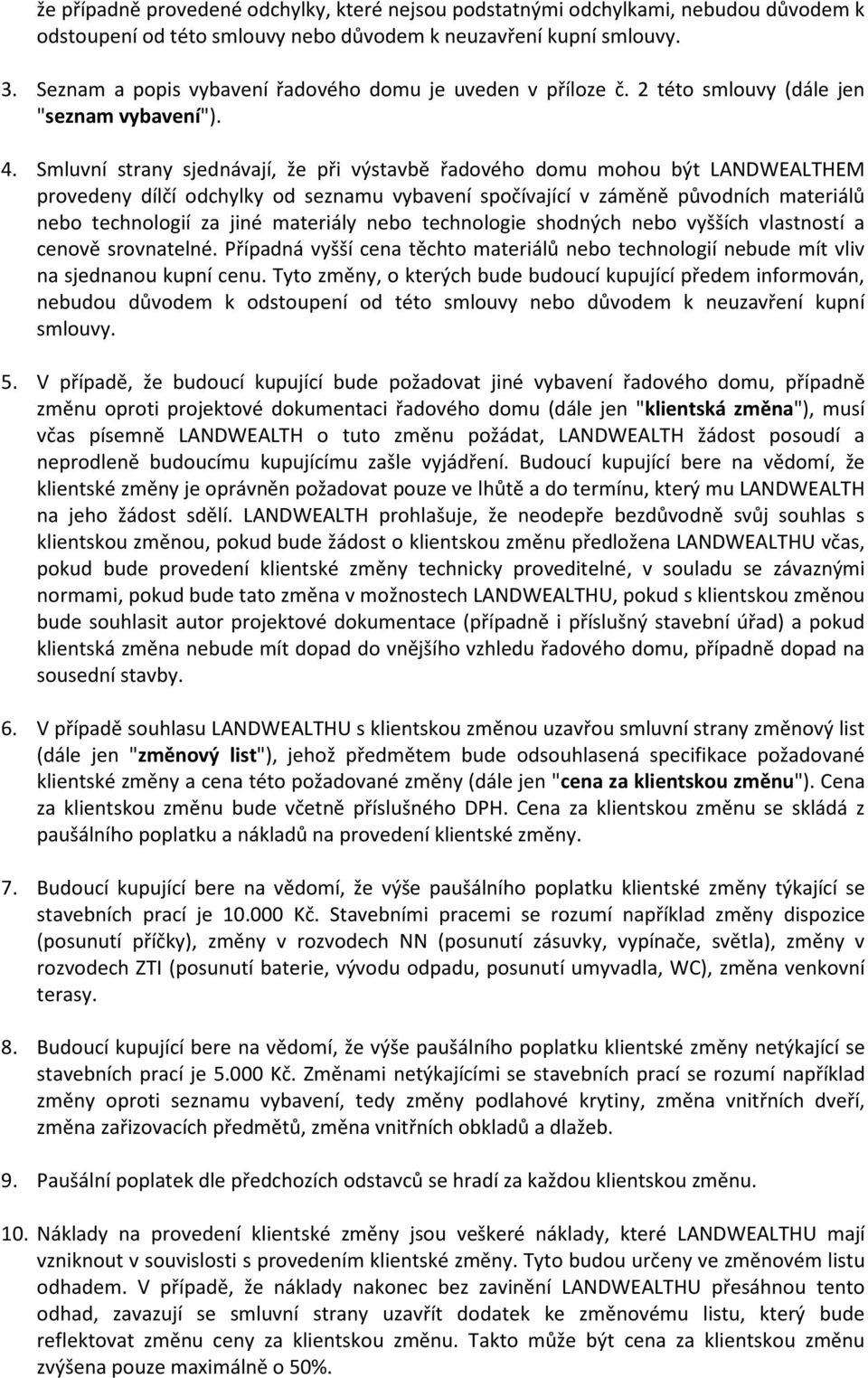 Smluvní strany sjednávají, že při výstavbě řadového domu mohou být LANDWEALTHEM provedeny dílčí odchylky od seznamu vybavení spočívající v záměně původních materiálů nebo technologií za jiné