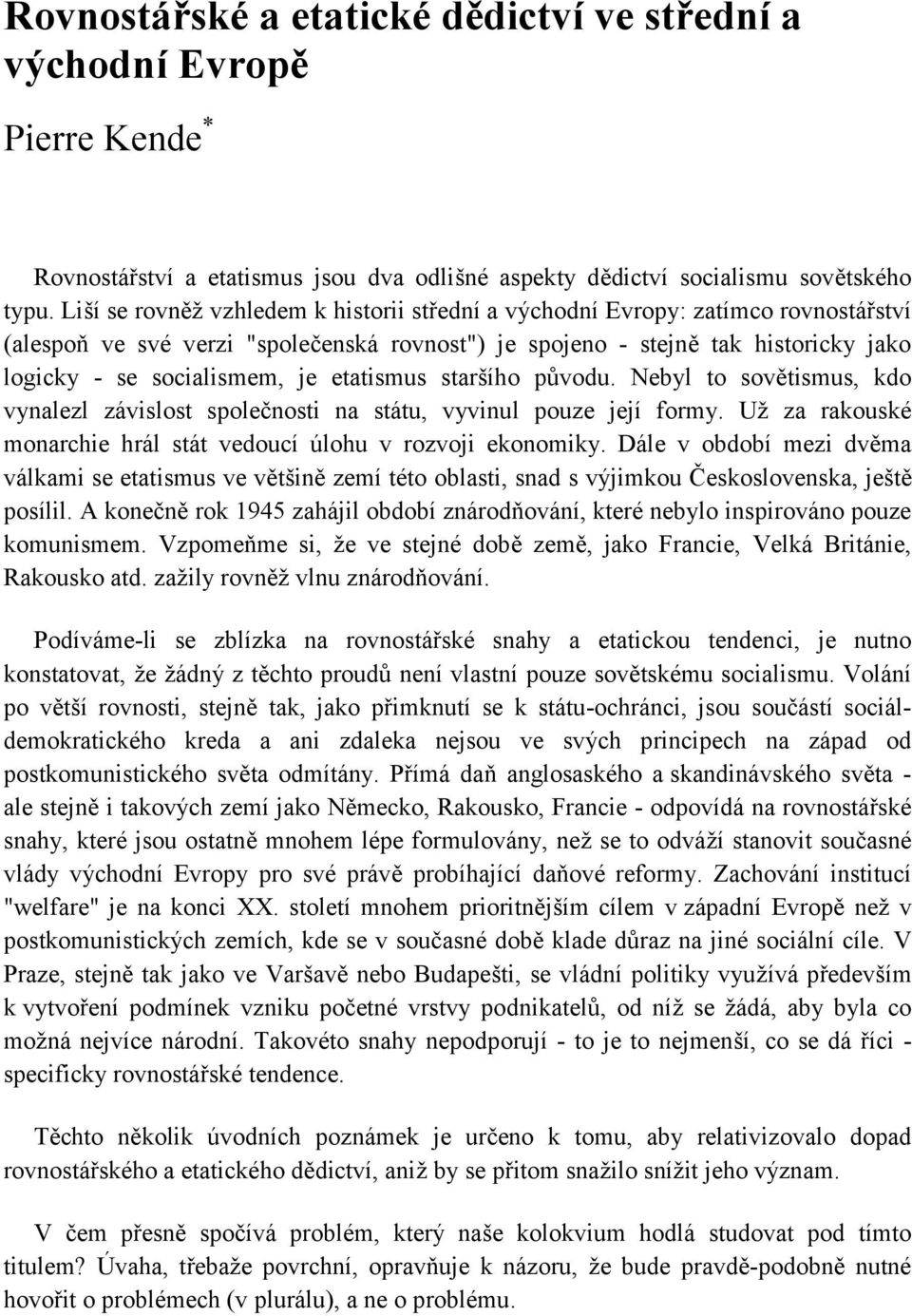 etatismus staršího původu. Nebyl to sovětismus, kdo vynalezl závislost společnosti na státu, vyvinul pouze její formy. Už za rakouské monarchie hrál stát vedoucí úlohu v rozvoji ekonomiky.