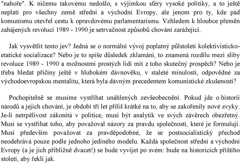 parlamentarismu. Vzhledem k hloubce přeměn zahájených revolucí 1989-1990 je setrvačnost způsobů chování zarážející. Jak vysvětlit tento jev?