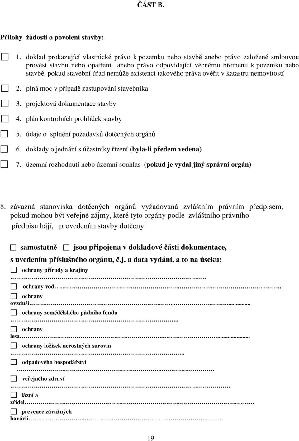 úřad nemůže existenci takového práva ověřit v katastru nemovitostí 2. plná moc v případě zastupování stavebníka 3. projektová dokumentace stavby 4. plán kontrolních prohlídek stavby 5.