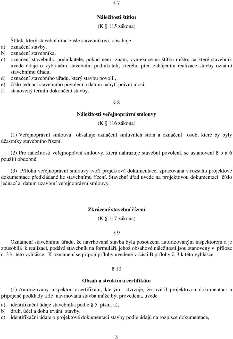 e) číslo jednací stavebního povolení a datum nabytí právní moci, f) stanovený termín dokončení stavby.