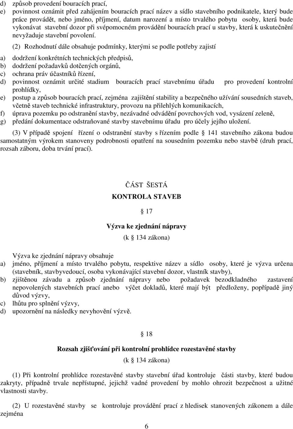 (2) Rozhodnutí dále obsahuje podmínky, kterými se podle potřeby zajistí a) dodržení konkrétních technických předpisů, b) dodržení požadavků dotčených orgánů, c) ochrana práv účastníků řízení, d)