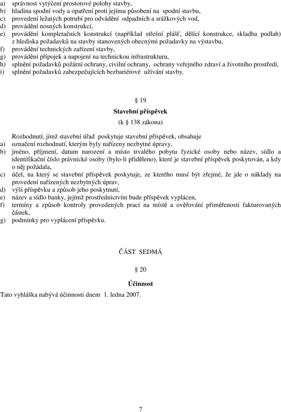 výstavbu, f) provádění technických zařízení stavby, g) provádění přípojek a napojení na technickou infrastrukturu, h) splnění požadavků požární ochrany, civilní ochrany, ochrany veřejného zdraví a