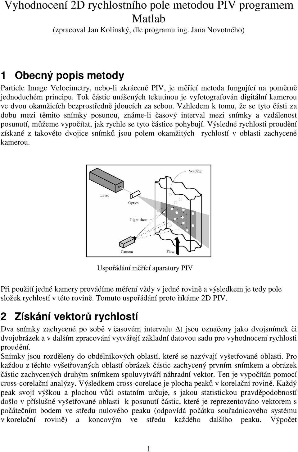 Tok částic unášených tekutinou je vyfotografován digitální kamerou ve dvou okamžicích bezprostředně jdoucích za sebou.