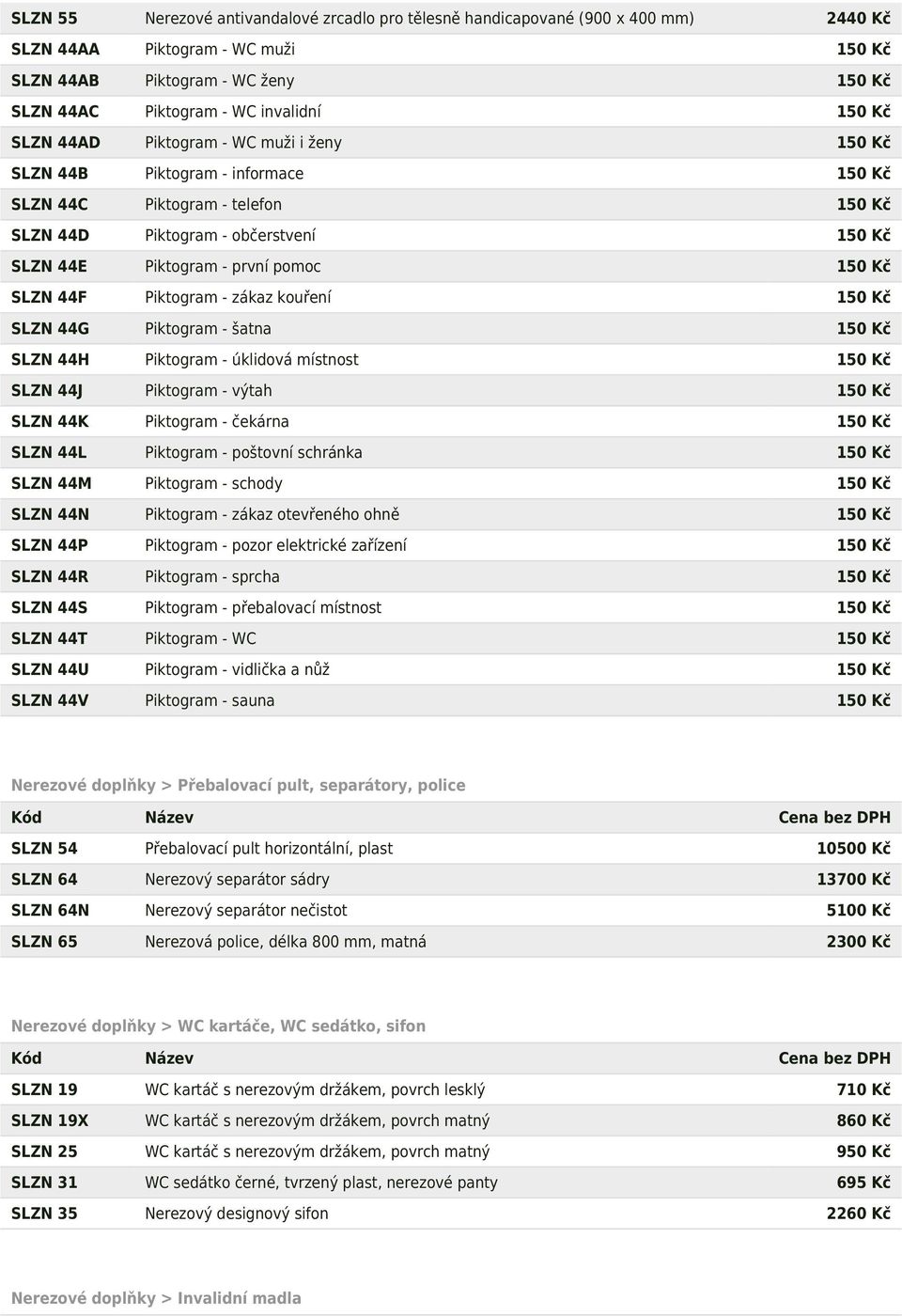 150 Kč SLZN 44F Piktogram - zákaz kouření 150 Kč SLZN 44G Piktogram - šatna 150 Kč SLZN 44H Piktogram - úklidová místnost 150 Kč SLZN 44J Piktogram - výtah 150 Kč SLZN 44K Piktogram - čekárna 150 Kč