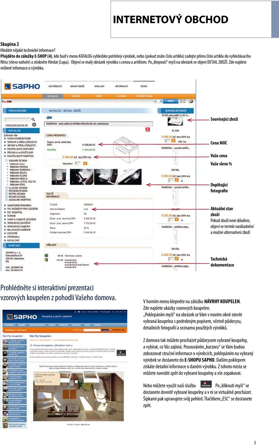 Hledat (Lupa). Objeví se malý obrázek výrobku s cenou a artiklem. Po klepnutí myší na obrázek se objeví DETAIL ZBOŽÍ. Zde najdete veškeré informace o výrobku.