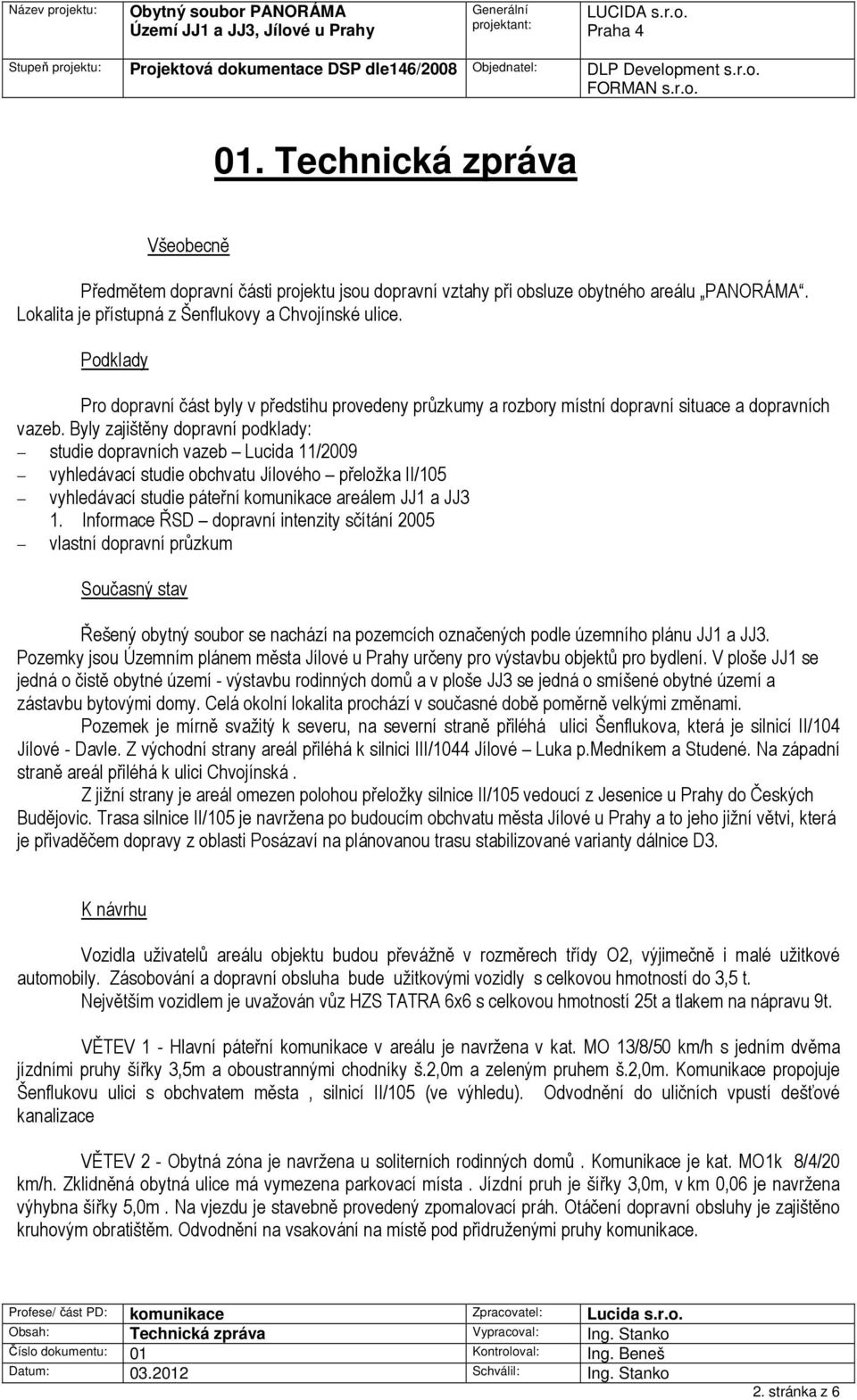 Byly zajištěny dopravní podklady: studie dopravních vazeb Lucida 11/2009 vyhledávací studie obchvatu Jílového přeložka II/105 vyhledávací studie páteřní komunikace areálem JJ1 a JJ3 1.