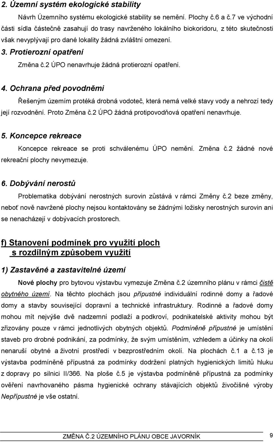 2 ÚPO nenavrhuje ţádná protierozní opatření. 4. Ochrana před povodněmi Řešeným územím protéká drobná vodoteč, která nemá velké stavy vody a nehrozí tedy její rozvodnění. Proto Změna č.