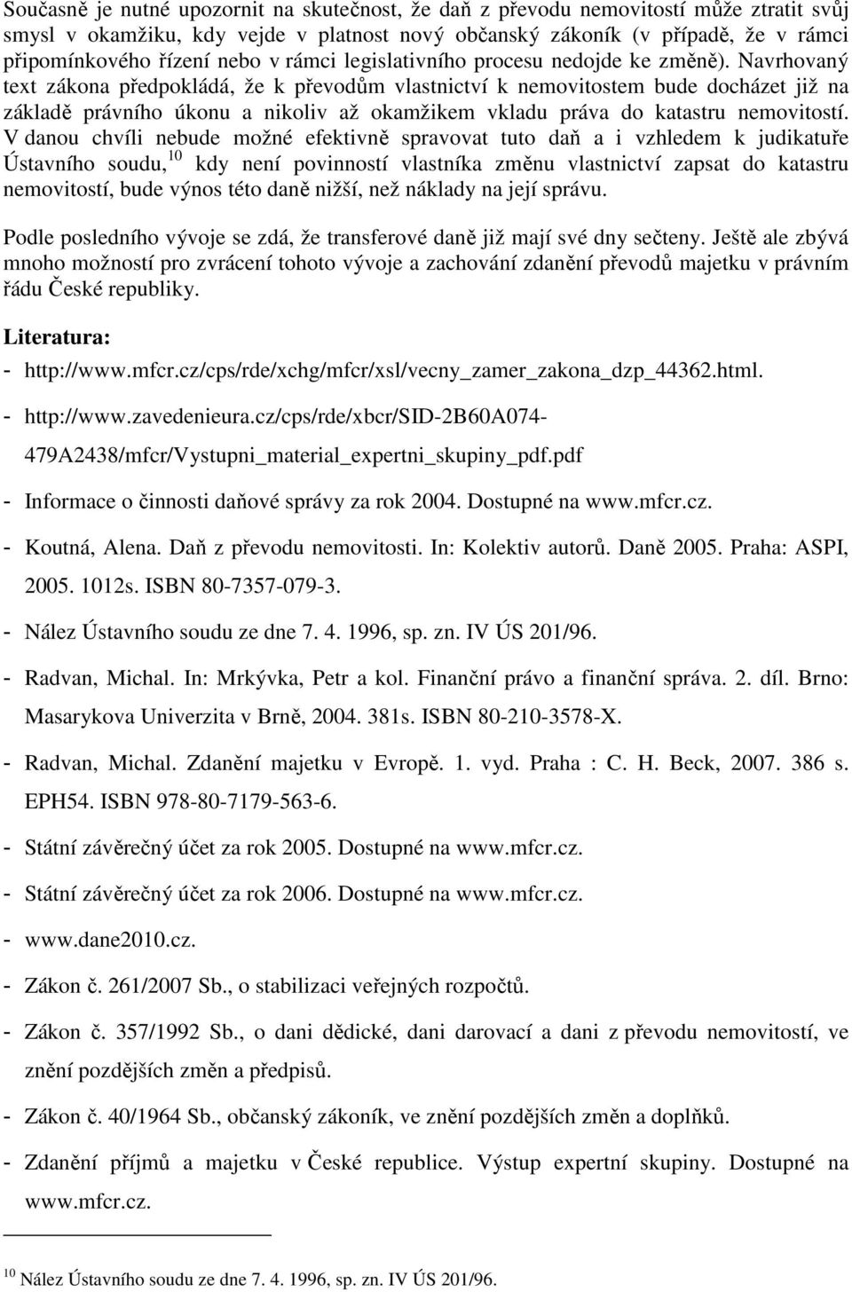 Navrhovaný text zákona předpokládá, že k převodům vlastnictví k nemovitostem bude docházet již na základě právního úkonu a nikoliv až okamžikem vkladu práva do katastru nemovitostí.