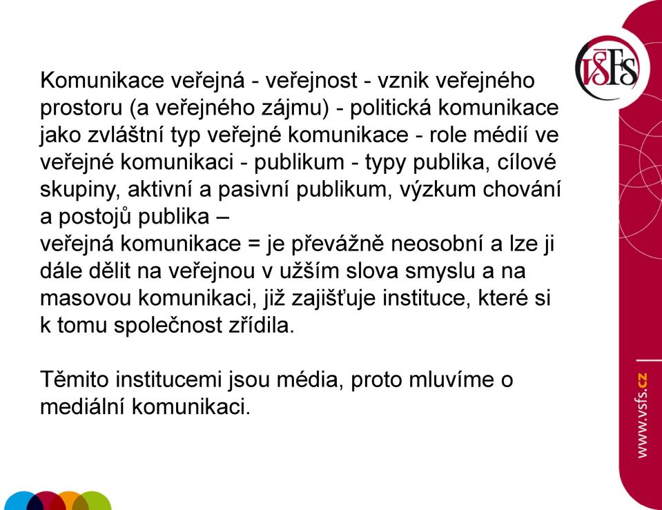 a postojů publika veřejná komunikace = je převážně neosobní a lze ji dále dělit na veřejnou v užším slova smyslu a na masovou