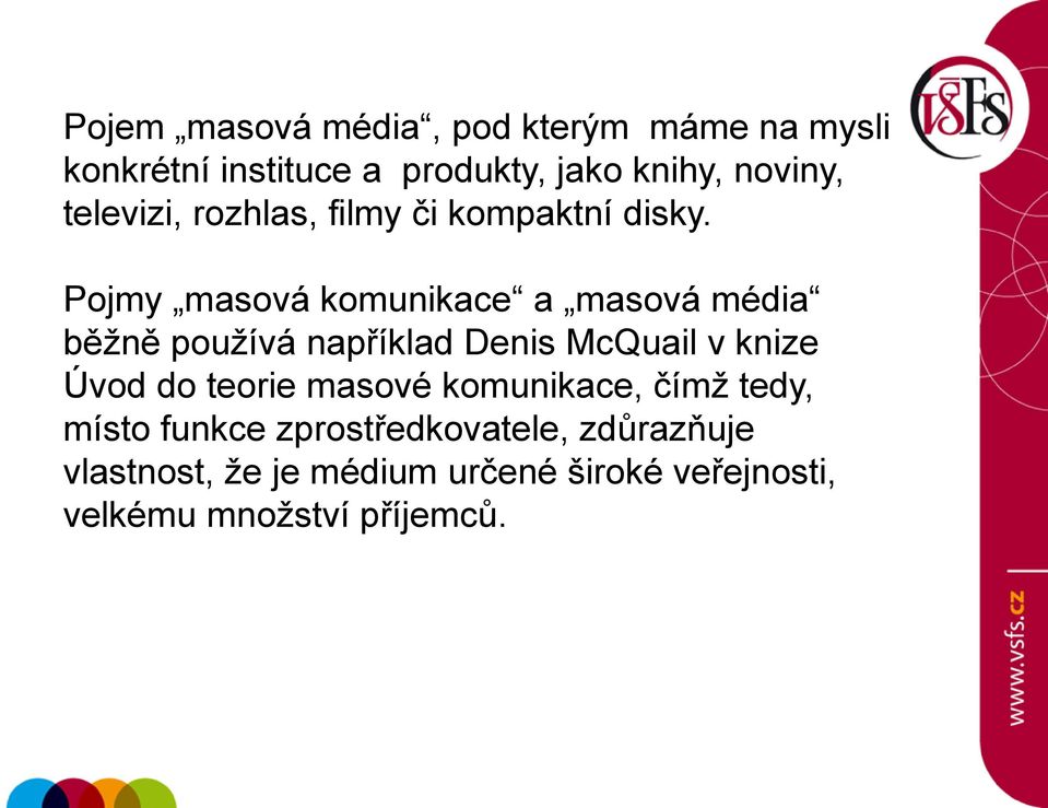 Pojmy masová komunikace a masová média běžně používá například Denis McQuail v knize Úvod do