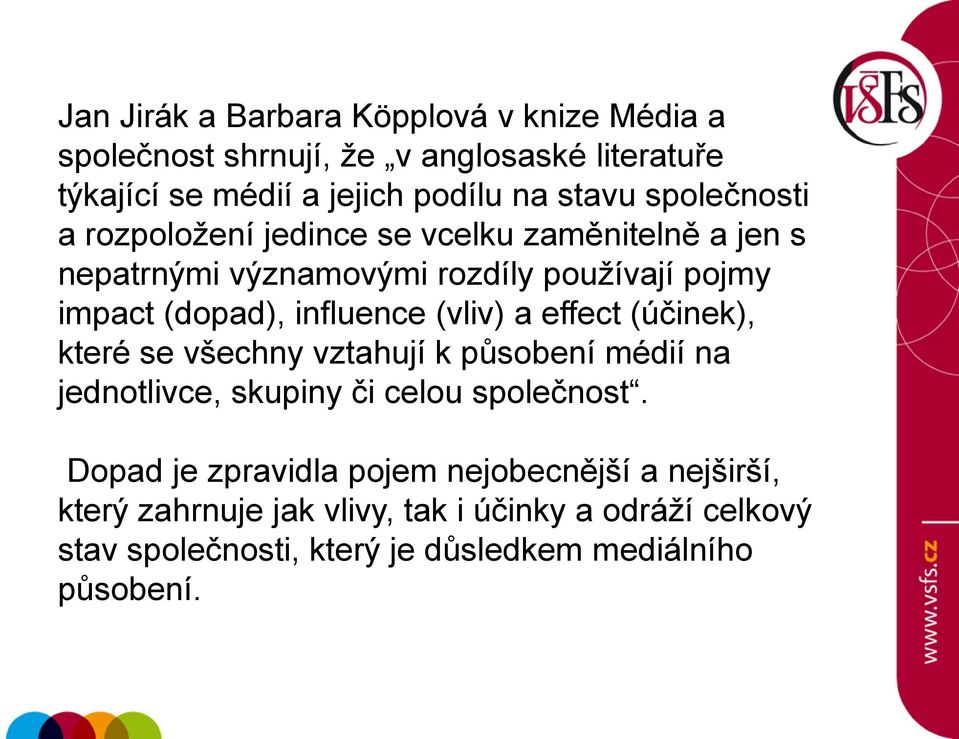 (vliv) a effect (účinek), které se všechny vztahují k působení médií na jednotlivce, skupiny či celou společnost.