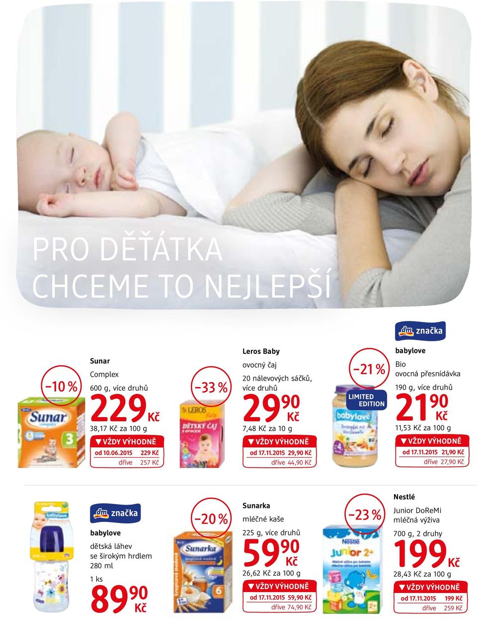 11.2015 21,90 dříve 27,90 babylove dětská láhev se širokým hrdlem 280 ml 89 90 20 % Sunarka mléčné kaše 225 g, více druhů 26,62 za 100 g od 17.11.2015 59,90 dříve 74,90 23 % Nestlé Junior DoReMi mléčná výživa 700 g, 2 druhy 199 28,43 za 100 g od 17.
