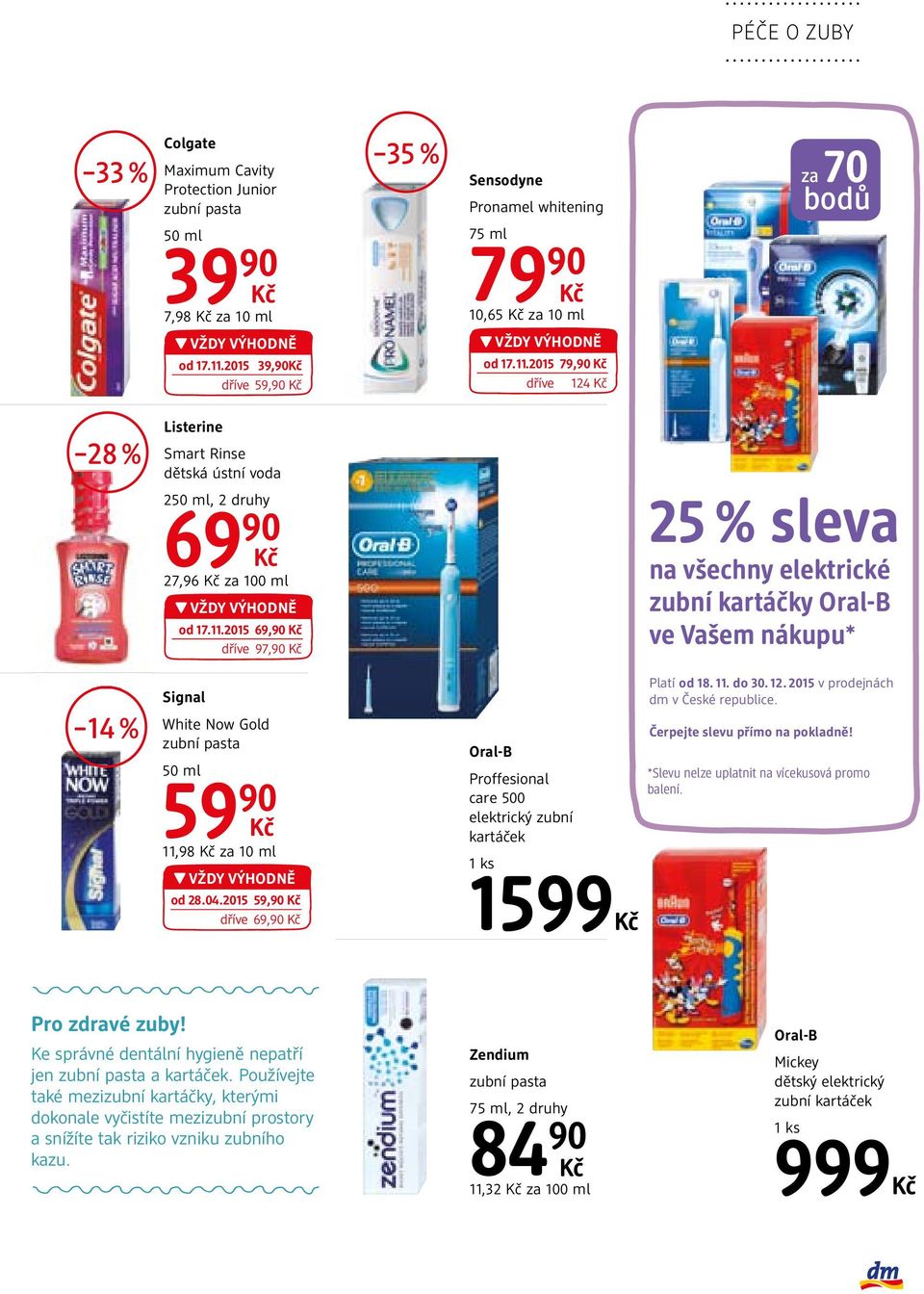 2015 79,90 dříve 124 za 70 bodů 28 % 14 % Listerine Smart Rinse dětská ústní voda 250 ml, 2 druhy 69 90 27,96 za 100 ml od 17.11.