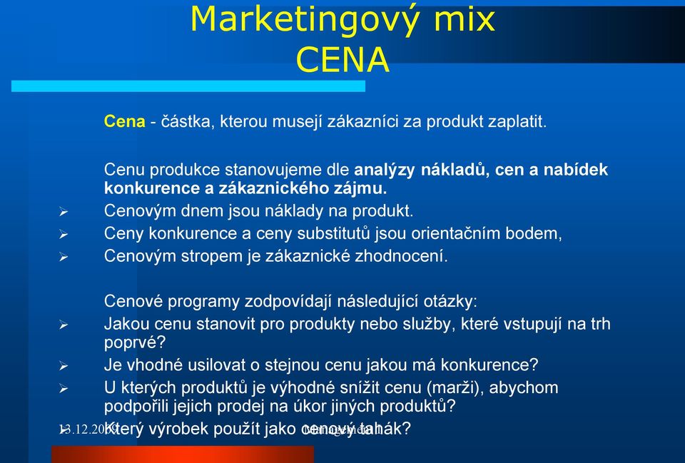 Cenové programy zodpovídají následující otázky: Jakou cenu stanovit pro produkty nebo služby, které vstupují na trh poprvé?