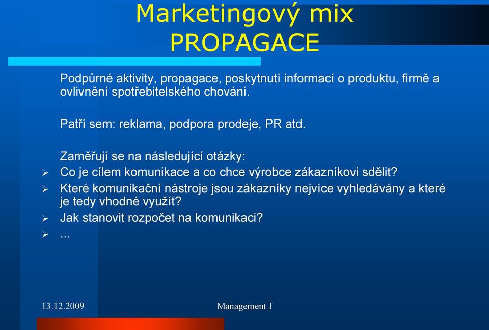 Zaměřují se na následující otázky: Co je cílem komunikace a co chce výrobce zákazníkovi sdělit?