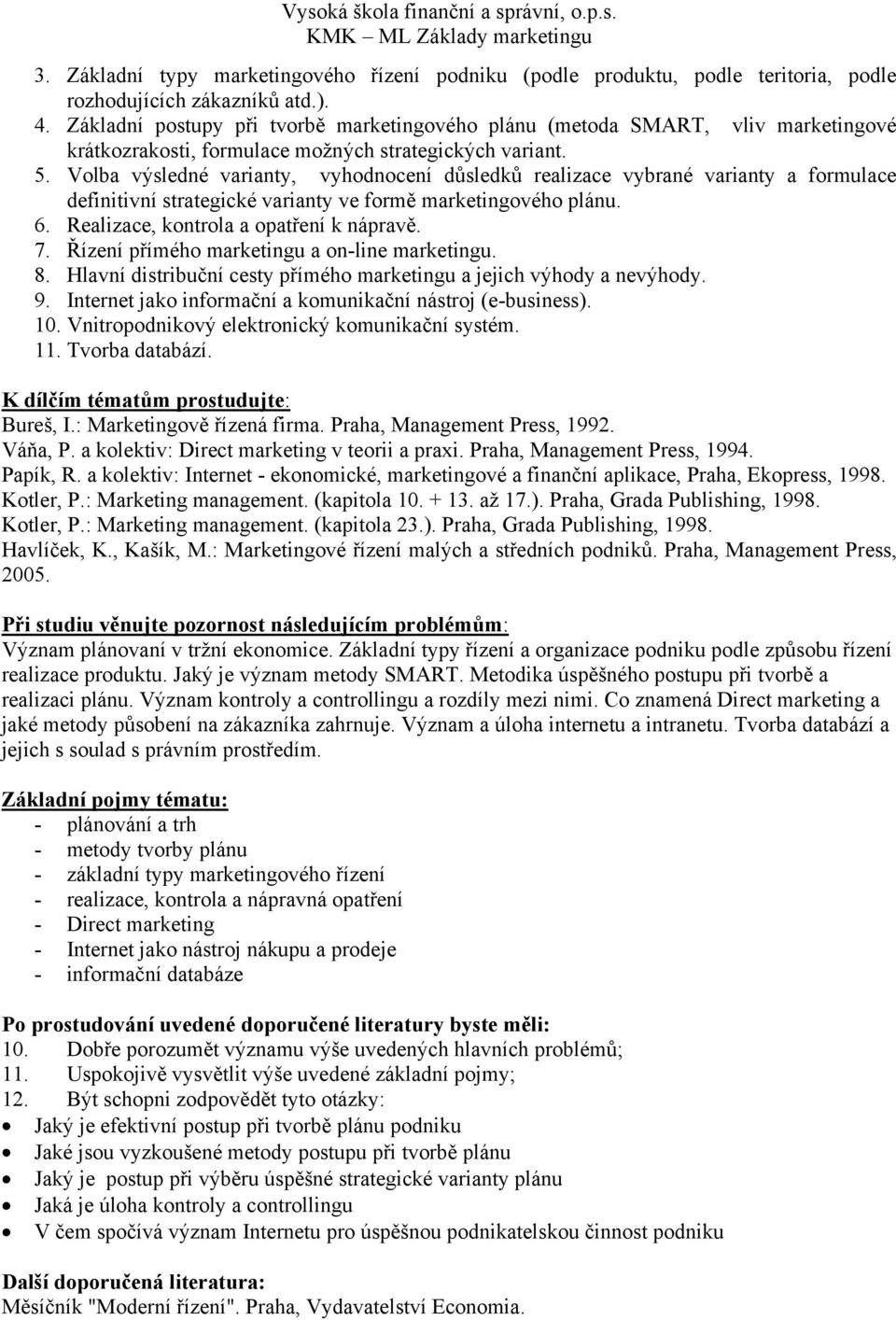 Volba výsledné varianty, vyhodnocení důsledků realizace vybrané varianty a formulace definitivní strategické varianty ve formě marketingového plánu. 6. Realizace, kontrola a opatření k nápravě. 7.