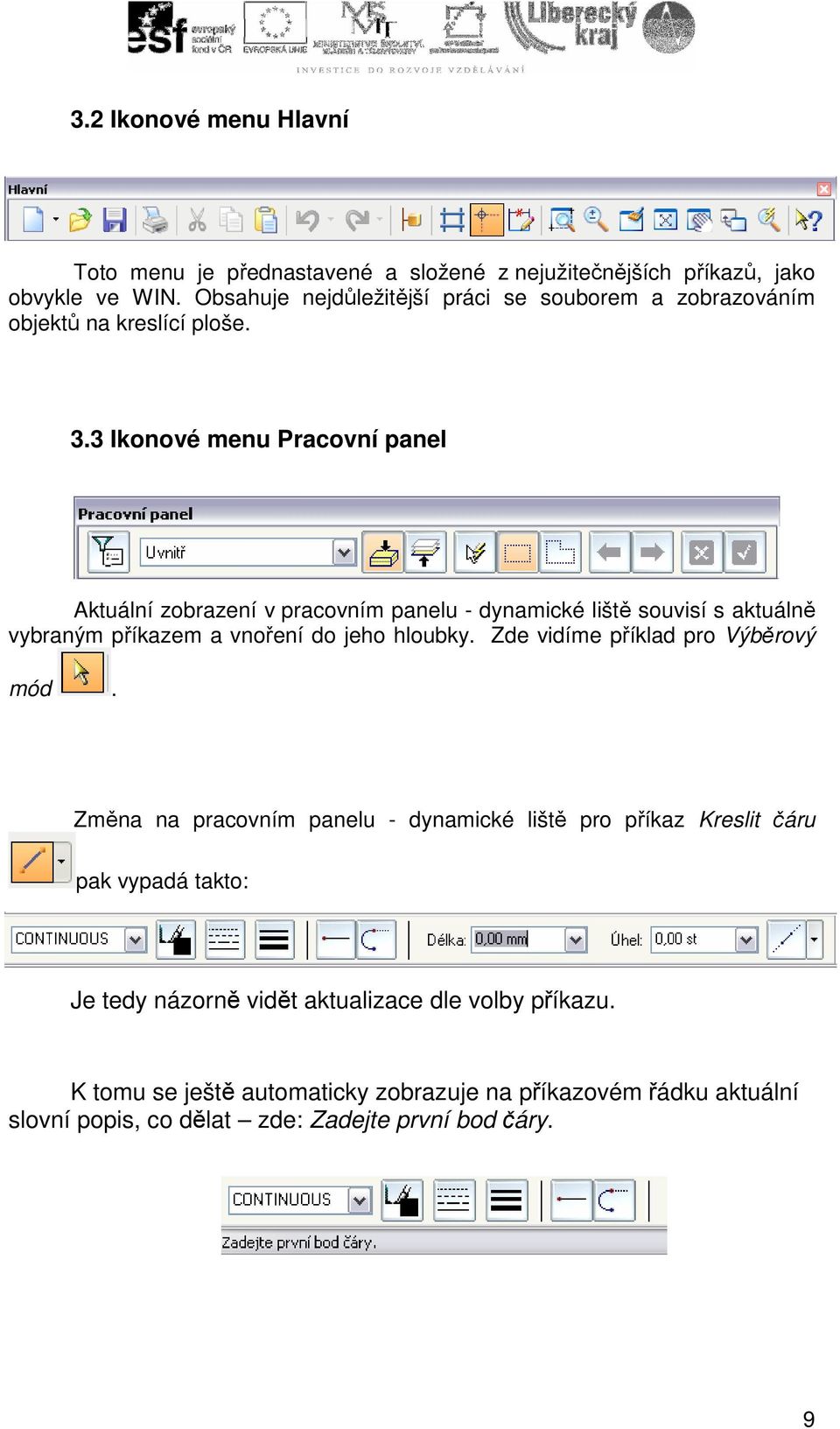 3 Ikonové menu Pracovní panel Aktuální zobrazení v pracovním panelu - dynamické liště souvisí s aktuálně vybraným příkazem a vnoření do jeho hloubky.