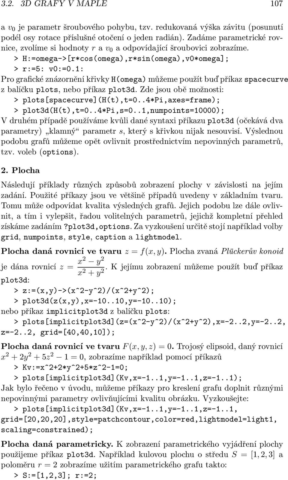 1: Pro grafické znázornění křivky H(omega) můžeme použít buď příkaz spacecurve z balíčku plots, nebopříkazplot3d. Zde jsou obě možnosti: > plots[spacecurve](h(t),t=0.