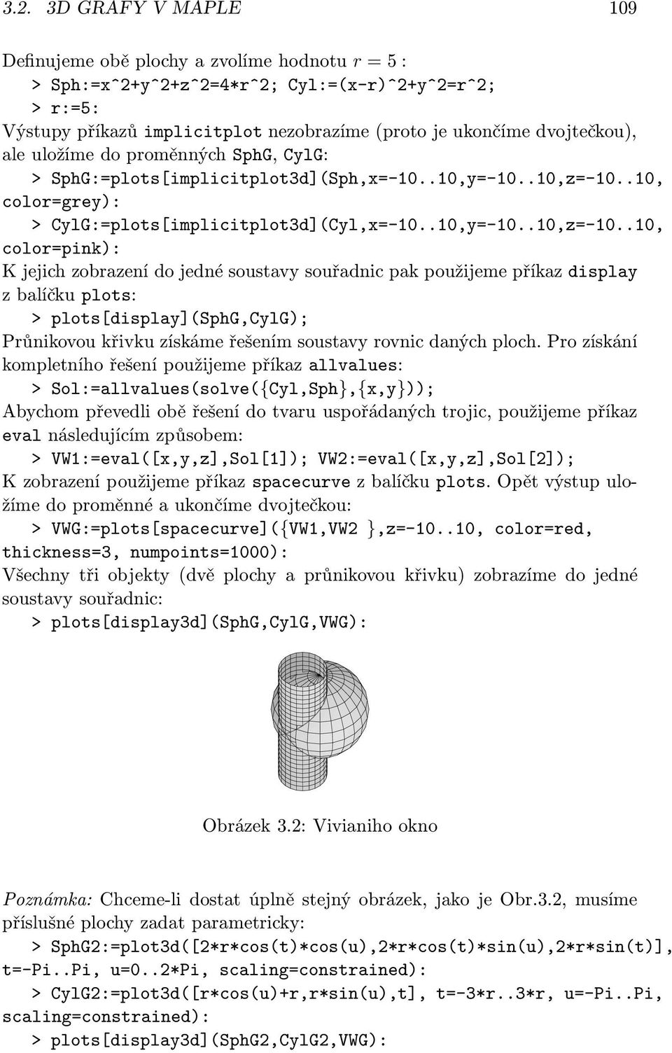 .10, color=grey): > CylG:=plots[implicitplot3d](Cyl,x=-10..10,y=-10..10,z=-10.