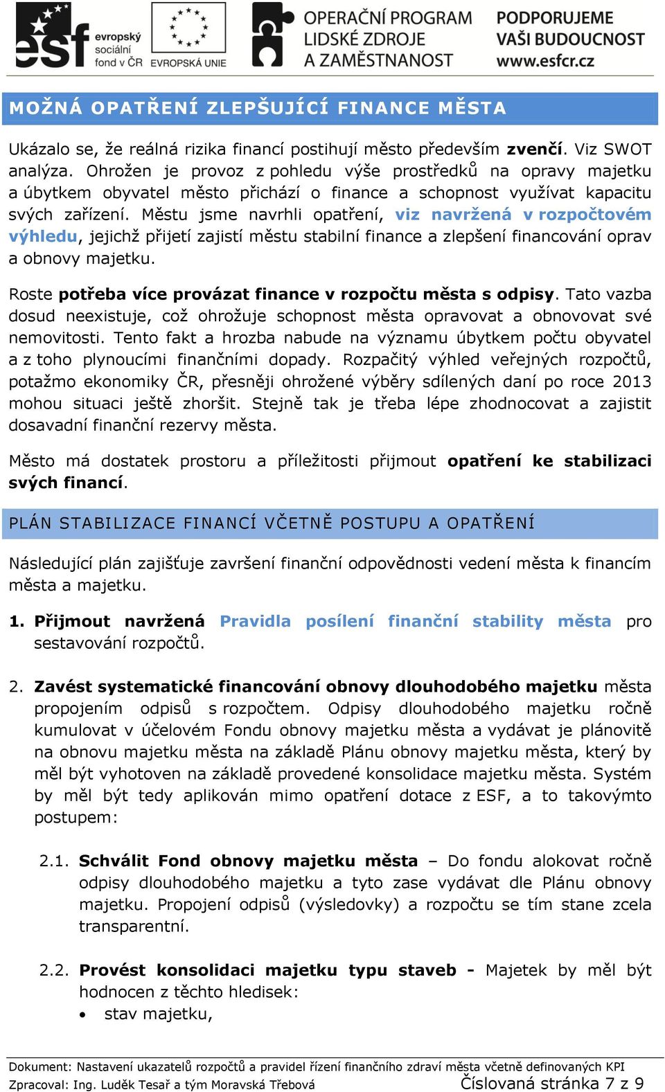 Městu jsme navrhli opatření, viz navržená v rozpočtovém výhledu, jejichž přijetí zajistí městu stabilní finance a zlepšení financování oprav a obnovy majetku.