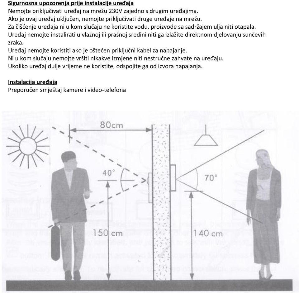 Uređaj nemojte instalirati u vlažnoj ili prašnoj sredini niti ga izlažite direktnom djelovanju sunčevih zraka.