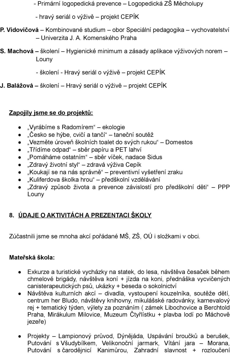 Balážová školení Hravý seriál o výživě projekt CEPÍK Zapojily jsme se do projektů: Vyrábíme s Radomírem ekologie Česko se hýbe, cvičí a tančí taneční soutěž Vezměte úroveň školních toalet do svých