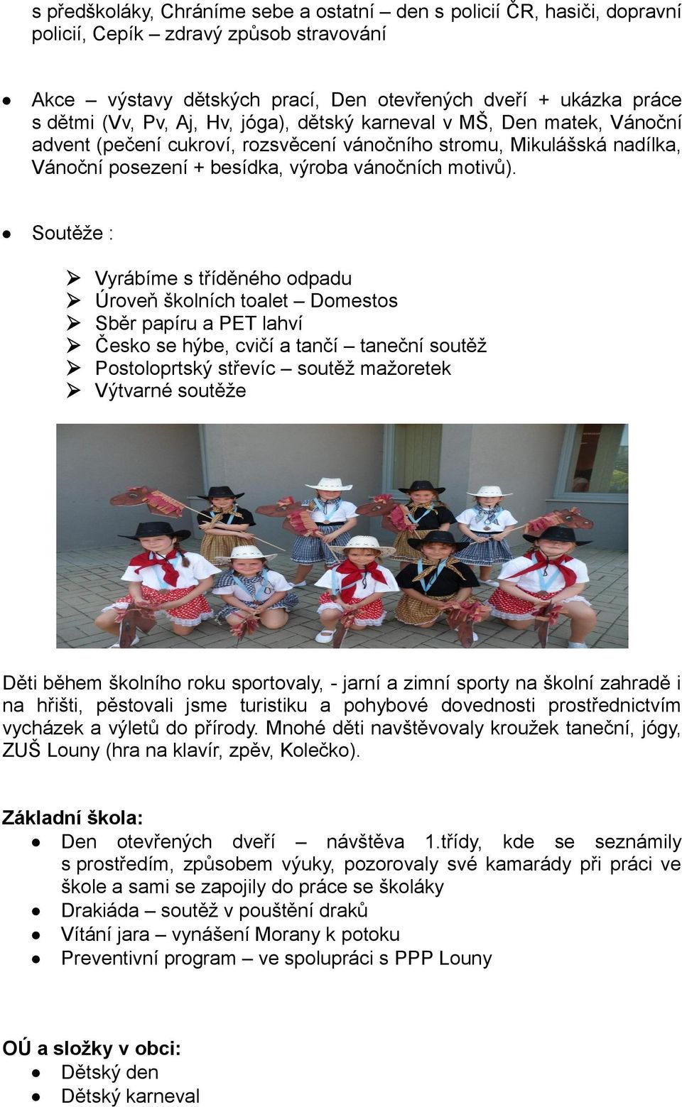Soutěže : Vyrábíme s tříděného odpadu Úroveň školních toalet Domestos Sběr papíru a PET lahví Česko se hýbe, cvičí a tančí taneční soutěž Postoloprtský střevíc soutěž mažoretek Výtvarné soutěže Děti