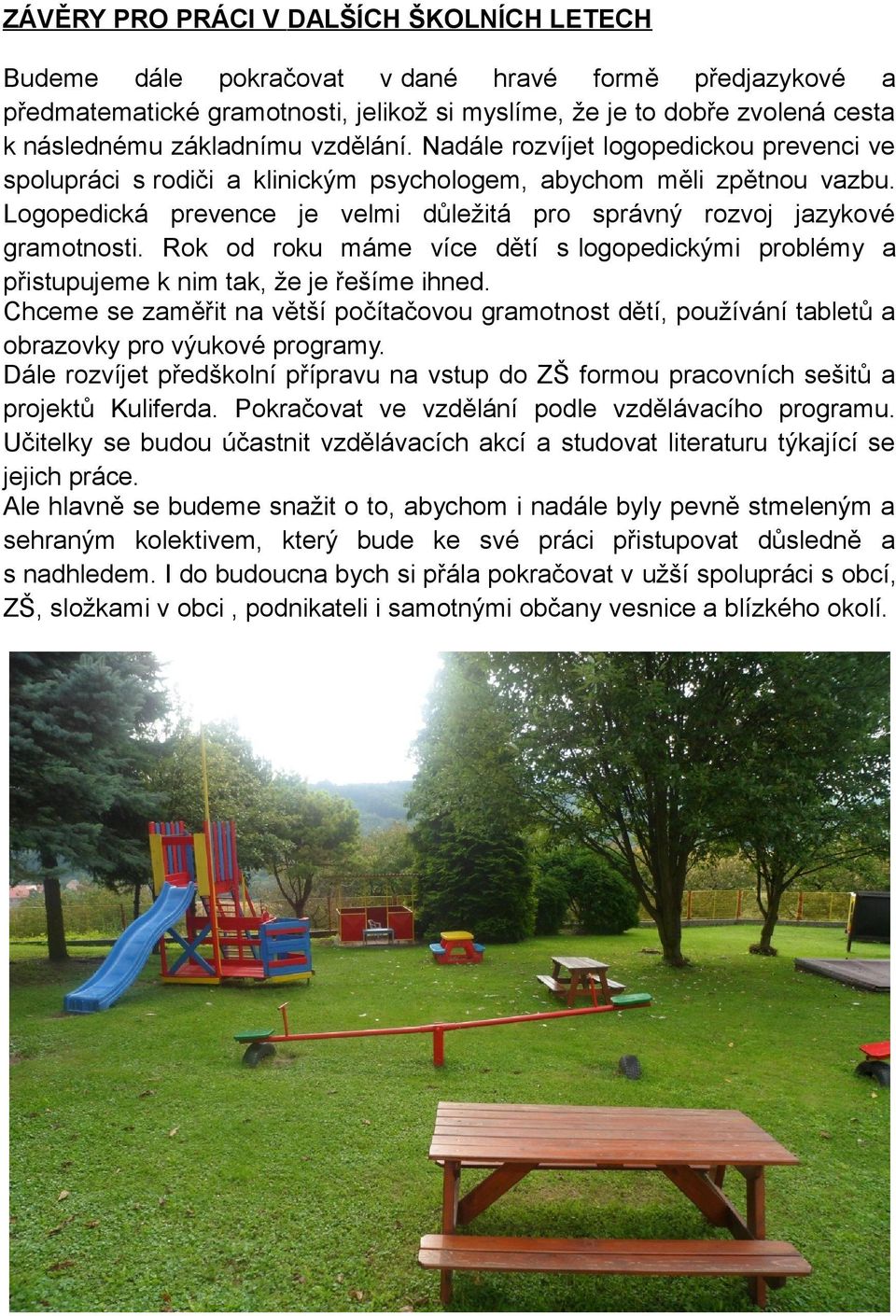 Logopedická prevence je velmi důležitá pro správný rozvoj jazykové gramotnosti. Rok od roku máme více dětí s logopedickými problémy a přistupujeme k nim tak, že je řešíme ihned.