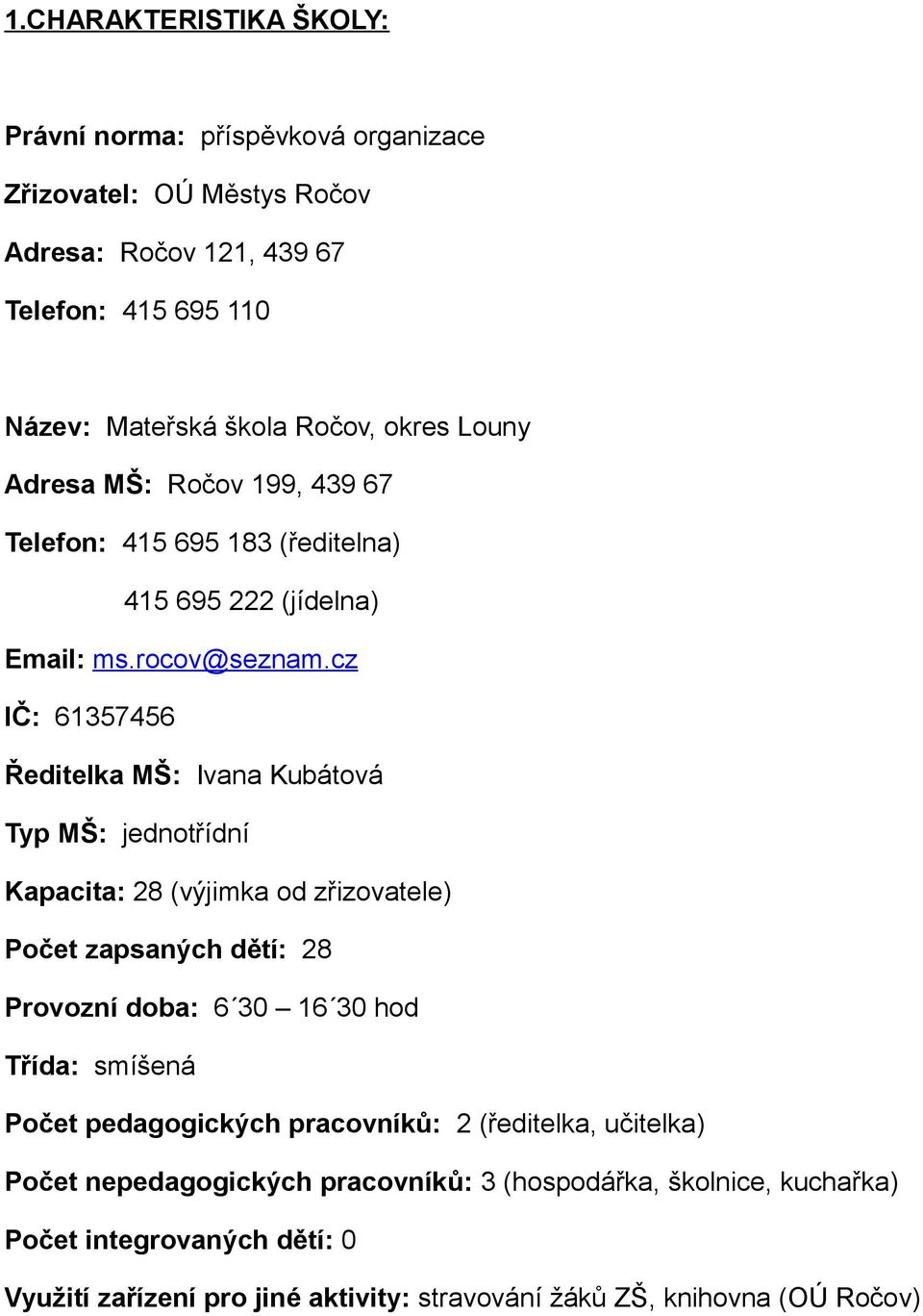cz IČ: 61357456 Ředitelka MŠ: Ivana Kubátová Typ MŠ: jednotřídní Kapacita: 28 (výjimka od zřizovatele) Počet zapsaných dětí: 28 Provozní doba: 6 30 16 30 hod Třída: