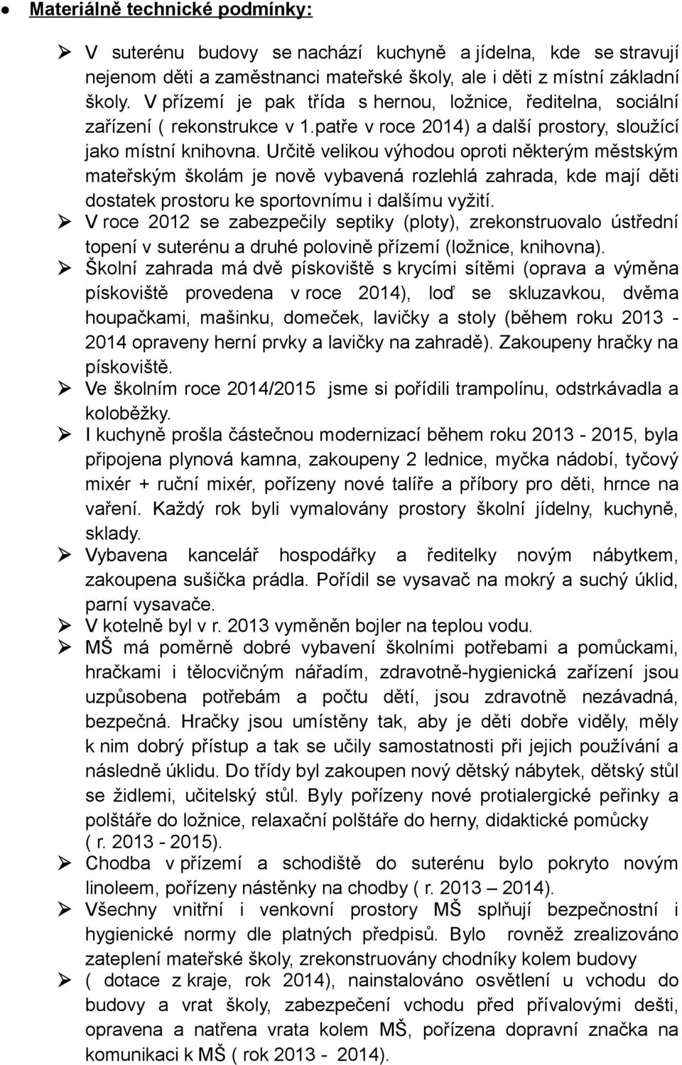 Určitě velikou výhodou oproti některým městským mateřským školám je nově vybavená rozlehlá zahrada, kde mají děti dostatek prostoru ke sportovnímu i dalšímu vyžití.