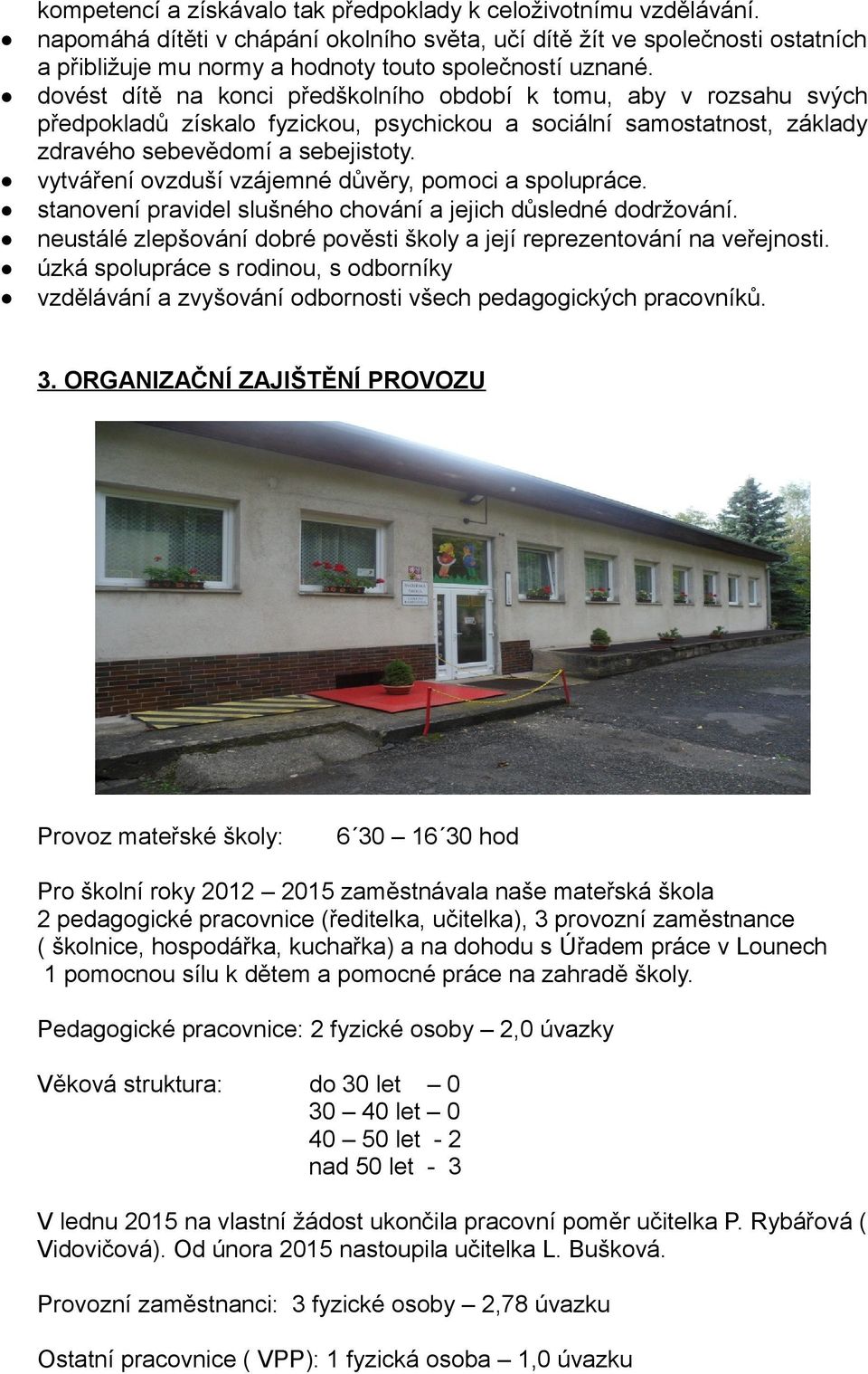 dovést dítě na konci předškolního období k tomu, aby v rozsahu svých předpokladů získalo fyzickou, psychickou a sociální samostatnost, základy zdravého sebevědomí a sebejistoty.