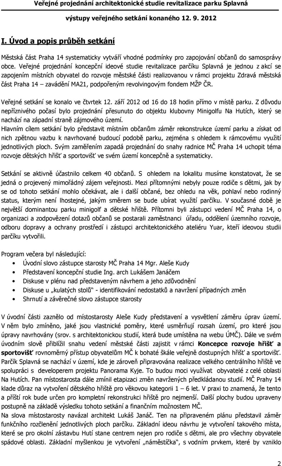 Praha 14 zavádění MA21, podpořeným revolvingovým fondem MŽP ČR. Veřejné setkání se konalo ve čtvrtek 12. září 2012 od 16 do 18 hodin přímo v místě parku.