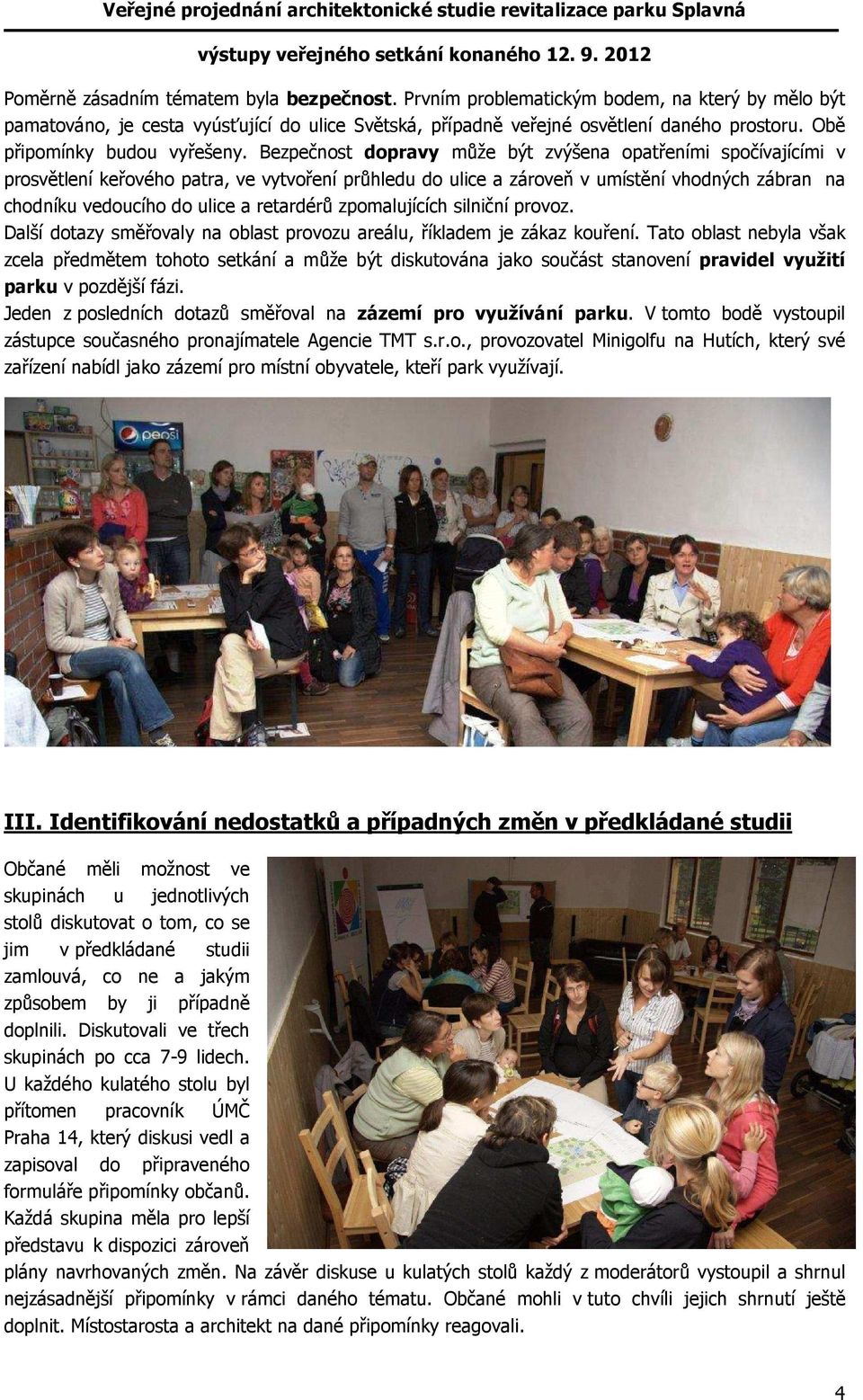 Bezpečnost dopravy může být zvýšena opatřeními spočívajícími v prosvětlení keřového patra, ve vytvoření průhledu do ulice a zároveň v umístění vhodných zábran na chodníku vedoucího do ulice a