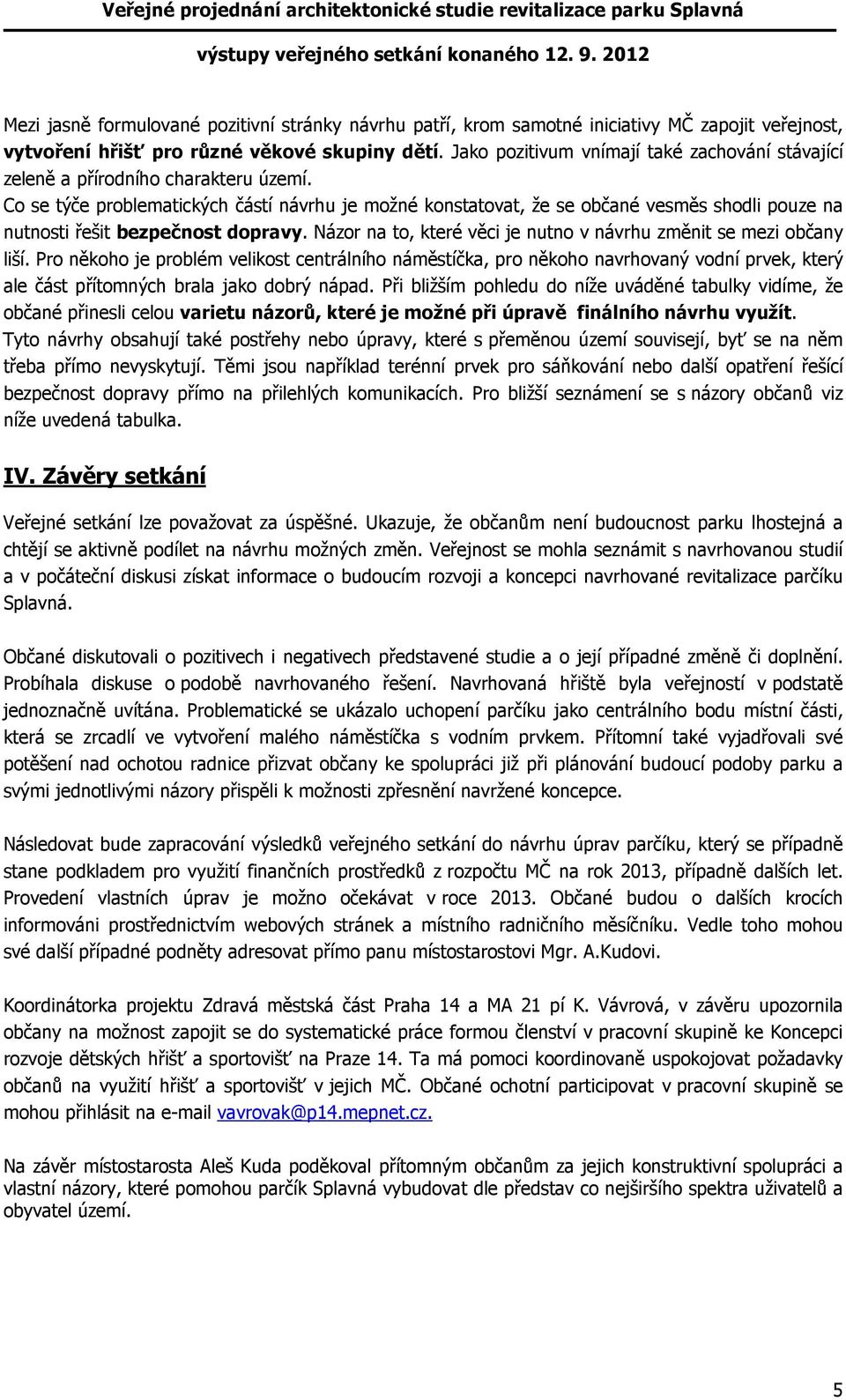 Co se týče problematických částí návrhu je možné konstatovat, že se občané vesměs shodli pouze na nutnosti řešit bezpečnost dopravy.